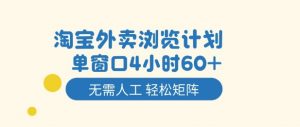 淘宝外卖浏览计划，到窗口4小时60+无需人工，轻松矩阵开干【揭秘】-琴书聊项目