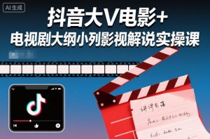 抖音大V电影+电视剧大纲小列影视剧解说实操课-琴书聊项目