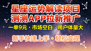 星座运势解读项目，测测APP拉新推广，9元/单，市场空白，用户体量大，新手也能快速…-琴书聊项目