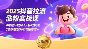 2025抖音拉流涨粉实战课,AI创作+数字人+特效技法,7天快速起号月涨粉5万+-琴书聊项目