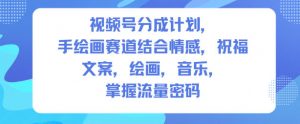 视频号分成计划，人生感悟手绘画赛道，文案，绘画，音乐，掌握流量密码-琴书聊项目
