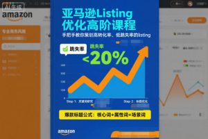 亚马逊Listing优化高阶课程，手把手教你策划高转化率、低跳失率的listing-琴书聊项目