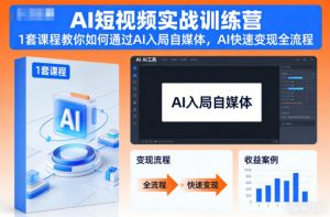 AI短视频实战训练营，1套课程教你如何通过AI入局自媒体，AI快速变现全流程-琴书聊项目