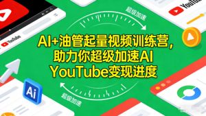 AI+油管起量视频训练营，助力你超级加速AI YouTube变现进度-琴书聊项目