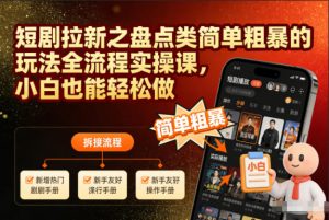 短剧拉新之盘点类简单粗暴的玩法全流程实操课,小白也能轻松做-琴书聊项目