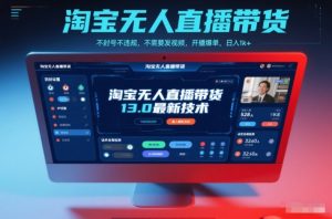淘宝无人直播带货13.0最新技术，不封号不违规，不需要发视频，开播爆单，日入1k+【揭秘】-琴书聊项目