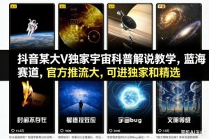 抖音某大V独家宇宙科普解说教学，蓝海赛道，官方推流大，可进独家和精选-琴书聊项目