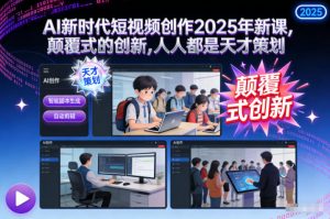 AI新时代短视频创作2025年新课，颠覆式的创新，人人都是天才策划-琴书聊项目