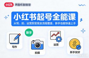 小红书起号全能课，从写、拍、运营到变现全流程覆盖，新手也能快速上手-琴书聊项目
