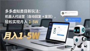 多多 虚拟类目新玩法：机器人代运营(自动回复 + 发货-琴书聊项目