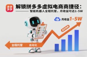 解锁拼多多虚拟电商捷径：智能机器人全程托管，月收益可达1-5W【揭秘】-琴书聊项目