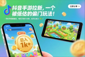 抖音手游拉新，一个被低估的偏门玩法！手机平板都能玩，每天只需十分钟，也可以收入1k+【揭秘】-琴书聊项目