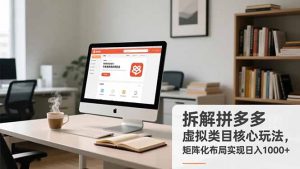 拆解拼多多虚拟类目核心玩法，矩阵化布局实现日入1000+-琴书聊项目