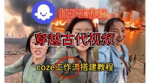 Coze扣子工作流一键生成穿越古代战场直播视频，实操教学通俗易懂-琴书聊项目