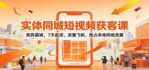 实体同城短视频获客课:矩阵霸城,7天起店,流量飞轮,抢占本地同城流量-琴书聊项目