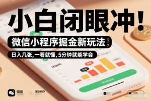 微信小程序掘金新玩法，日入几张，一看就懂，5分钟就能学会，小白闭眼冲【揭秘】-琴书聊项目