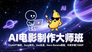 AI电影制作大师班：ChatGPT编剧、Suno配乐、Veo生成，Nano Banana教程，中英字幕|1080P-琴书聊项目