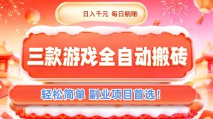 三款游戏全自动搬砖，日入1k，轻松简单，每日躺賺，副业项目首选【揭秘】-琴书聊项目