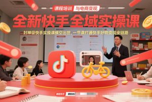 全新快手全域实操课，封神级快手实操课横空出世，一节课打通快手好物变现全链路-琴书聊项目