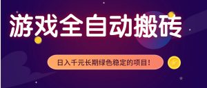 游戏全自动搬砖，日入1000+，长期绿色稳定的项目！-琴书聊项目