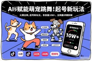 AI赋能萌宠跳舞，火爆全网，起号新玩法，条条播放量10W+，全网最详细拆解-琴书聊项目