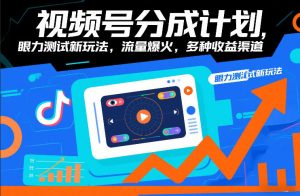 视频号分成计划，眼力测试新玩法，流量爆火，多种收益渠道-琴书聊项目