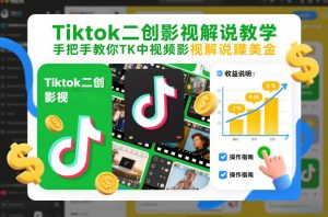 Tiktok二创影视解说教学，手把手教你TK中视频影视解说賺美金(更新26年1月)-琴书聊项目