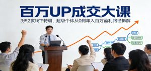 百万UP成交大课：3天2夜线下特训，超级个体从0到年入百万盈利路径拆解-琴书聊项目