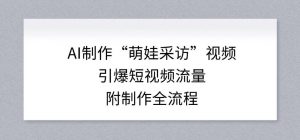 AI制作“萌娃采访”视频，引爆短视频流量，附制作全流程-琴书聊项目
