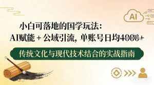小白可落地的国学玩法：AI赋能+公域引流，单账号日均4张-琴书聊项目