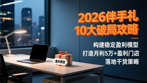 2026伴手礼10大破局攻略：构建稳定盈利模型，打造月利5万+盈利门店，落地干货策略-琴书聊项目