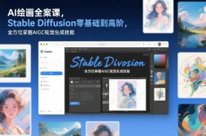 AI绘画全案课,Stable Diffusion零基础到高阶,全方位掌握AIGC视觉生成技能-琴书聊项目