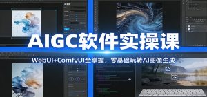 AIGC软件实操课：WebUI+ComfyUI全掌握，零基础玩转AI图像生成-琴书聊项目