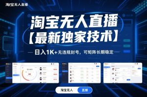 淘宝无人直播【最新独家技术】,日入1K+无违规封号,可矩阵长期稳定【揭秘】-琴书聊项目