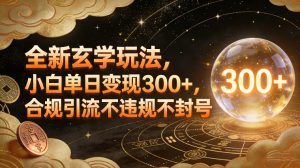 全新玄学玩法，小白单日变现3张+，合规引流不违规不封号-琴书聊项目