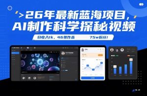 26年最新蓝海项目，AI制作科学探秘视频，变现方式强到离谱，日收入1k，46条作品75w粉丝-琴书聊项目