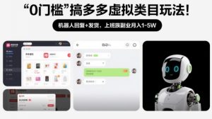 0门槛搞多多虚拟类目玩法！机器人回复+发货，上班族副业月入1-5W【揭秘】-琴书聊项目