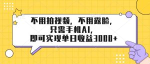 不用拍视频，不用露脸，只需手机ai，即可实现单日收益3000+-琴书聊项目