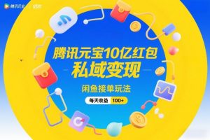 腾讯元宝10亿红包，私域变现，闲鱼接单玩法，每天收益100+-琴书聊项目