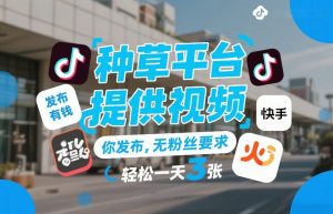 种草平台提供视频，你发布，无粉丝要求，发布就有钱，轻松一天3张+【揭秘】-琴书聊项目