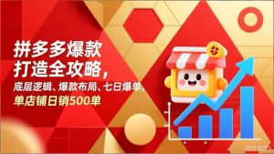 拼多多爆款打造全攻略，底层逻辑、爆款布局、七日爆单，单店铺日销500单-琴书聊项目