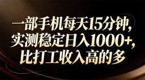 一部手机每天15分钟，实测稳定日入1000+，比打工收入还高-琴书聊项目