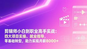 剪辑师小白到职业高手实战：四大项目实操、就业指导，零基础转型，助力实现月薪8000+-琴书聊项目