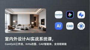 室内外设计AI实战系统课,ComfyUI工作流、Krita改图、CAD智能体,全流程赋能-琴书聊项目