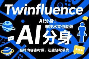 Twinfluence AI分身：非技术党也能做，品牌内容省时做，还能轻松带货-琴书聊项目