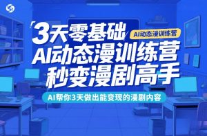 3天零基础AI动态漫训练营，秒变漫剧高手，AI帮你3天做出能变现的漫剧内容-琴书聊项目