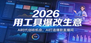 2026用工具爆改生意，AI时代创收机会，AI打造爆款直播间-琴书聊项目