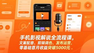 手机影视解说全流程课，文案配音、剪辑调色、发布运营，零基础首月收益突破5000元-琴书聊项目