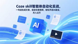 Coze skill智能体自动化实战，一句话生成文章、自动化做视频，轻松开启AI副业，月入过万-琴书聊项目