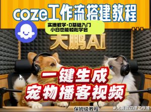 Coze工作流AI一键生成宠物播客视频，全程保姆级教程，零基础小白保姆级教学-琴书聊项目